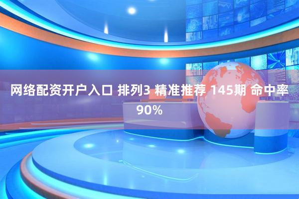 网络配资开户入口 排列3 精准推荐 145期 命中率90%