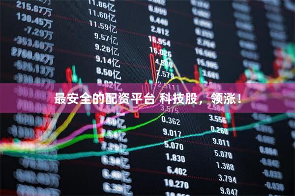 最安全的配资平台 科技股，领涨！