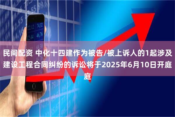 民间配资 中化十四建作为被告/被上诉人的1起涉及建设工程合同纠纷的诉讼将于2025年6月10日开庭